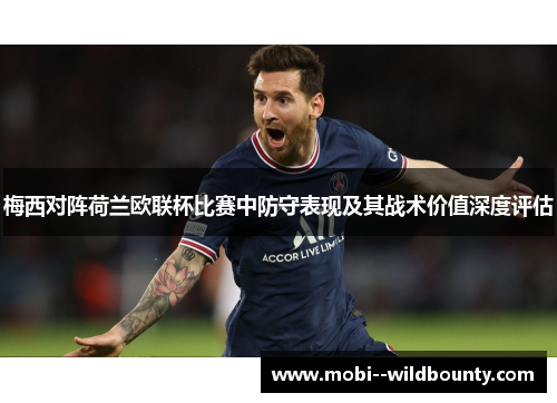 梅西对阵荷兰欧联杯比赛中防守表现及其战术价值深度评估 梅西对阵荷兰欧联杯比赛中防守表现及其战术价值深度评估