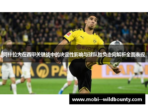 阿什拉夫在西甲关键战中的决定性影响与球队胜负走向解析全面表现 阿什拉夫在西甲关键战中的决定性影响与球队胜负走向解析全面表现