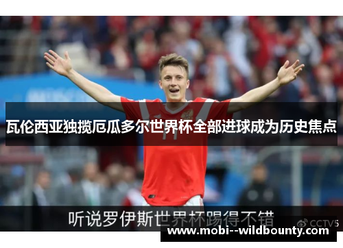 瓦伦西亚独揽厄瓜多尔世界杯全部进球成为历史焦点 瓦伦西亚独揽厄瓜多尔世界杯全部进球成为历史焦点
