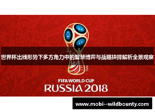 世界杯出线形势下多方角力中的智慧博弈与战略抉择解析全景观察