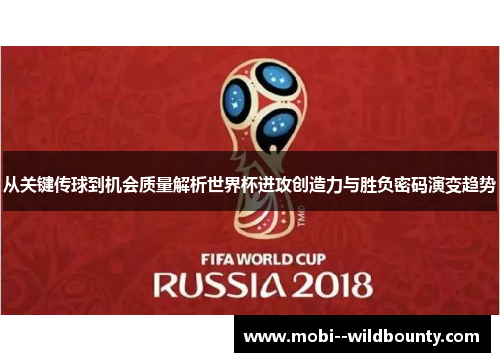 从关键传球到机会质量解析世界杯进攻创造力与胜负密码演变趋势 从关键传球到机会质量解析世界杯进攻创造力与胜负密码演变趋势
