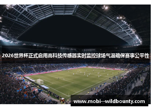 2026世界杯正式启用高科技传感器实时监控球场气温确保赛事公平性