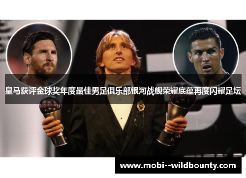 皇马获评金球奖年度最佳男足俱乐部银河战舰荣耀底蕴再度闪耀足坛 皇马获评金球奖年度最佳男足俱乐部银河战舰荣耀底蕴再度闪耀足坛