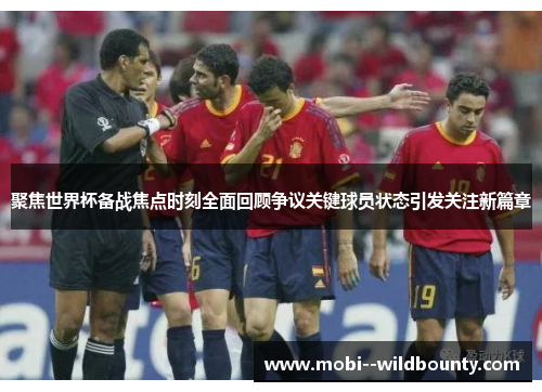 聚焦世界杯备战焦点时刻全面回顾争议关键球员状态引发关注新篇章 聚焦世界杯备战焦点时刻全面回顾争议关键球员状态引发关注新篇章